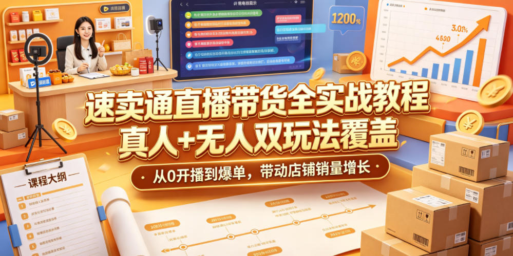 速卖通直播带货全实战教程，真人+无人双玩法覆盖，从0开播到爆单，带动店铺销量增长-985网创
