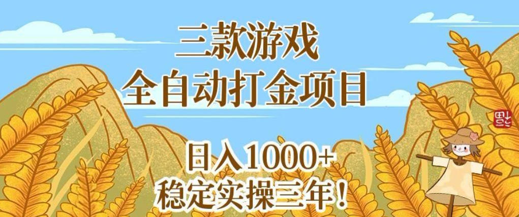 三款游戏全自动打金项目，无需人工值守，每天轻松日入1k+，稳定实操三年【揭秘】-985网创