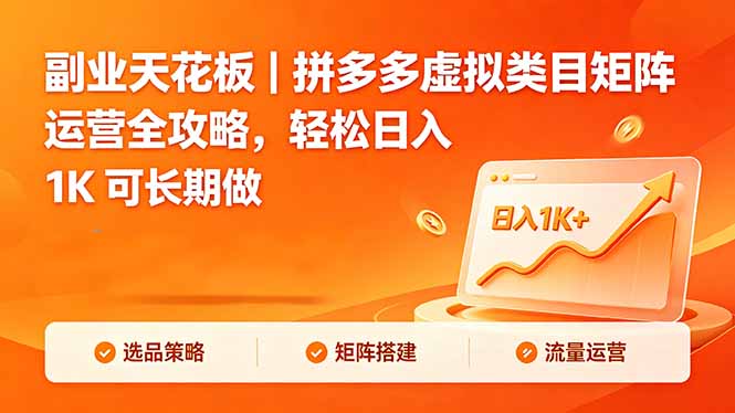 副业天花板｜拼多多虚拟类目矩阵运营全攻略，轻松日入 1K 可长期做-985网创