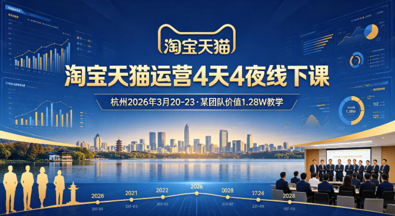 淘宝天猫运营4天4夜杭州2026年3月20-23线下课，某团队价值1.28W的教学-985网创
