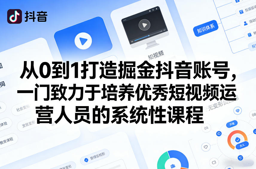 从0到1打造掘金抖音账号，一门致力于培养优秀短视频运营人员的系统性课程-985网创