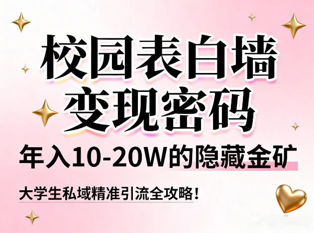 校园表白墙变现密码，年入10-20W的隐藏金矿，大学生私域精准引流全攻略！-985网创