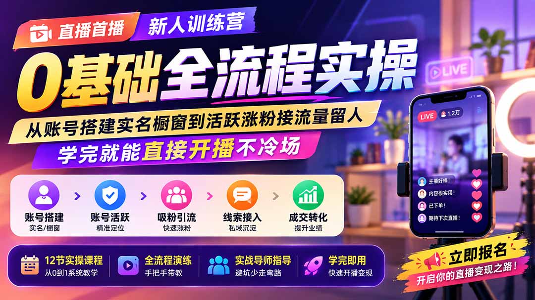 直播首播新人训练营0基础全流程实操；从账号搭建实名橱窗到活跃涨粉接流量留人，学完就能直接开播不冷场-985网创