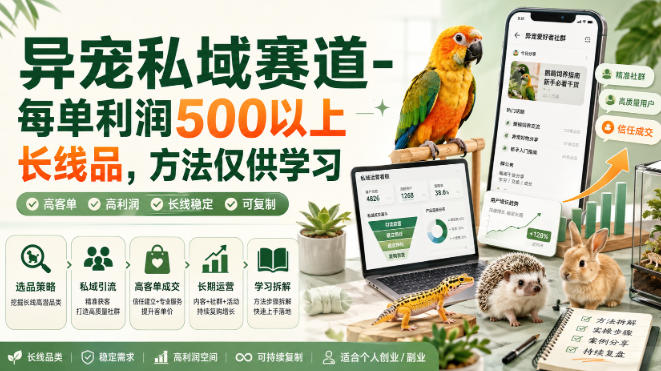 异宠私域赛道-每单利润500以上长线品，方法仅供学习-985网创