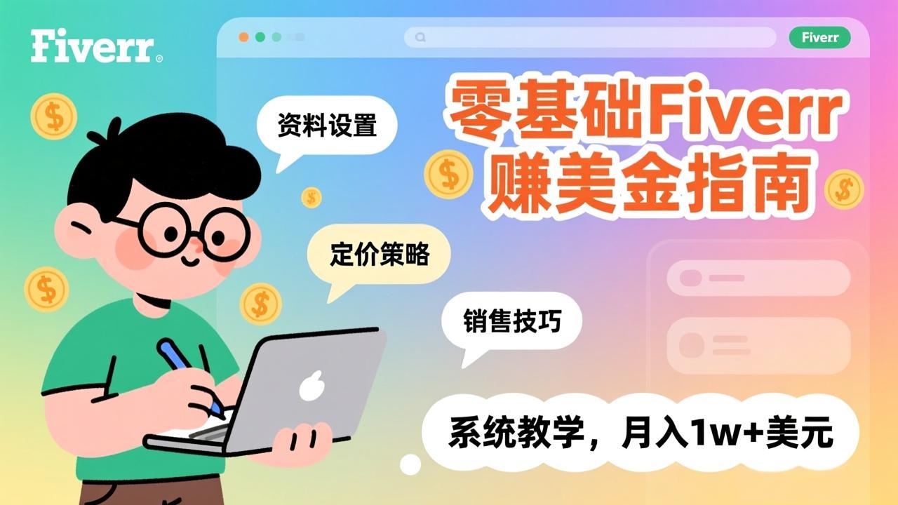 零基础Fiverr赚美金指南，涵盖资料设置、定价策略、销售技巧，系统教学，月入1w+美元-985网创