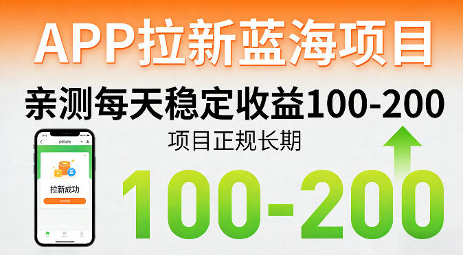 APP拉新蓝海项目，亲测每天稳定收益100-200，项目正规长期-985网创