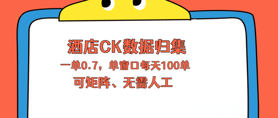 上班也能玩的酒店CK数据归集，一单0.7单窗口每天可做100单，一个人就能矩阵操作-985网创