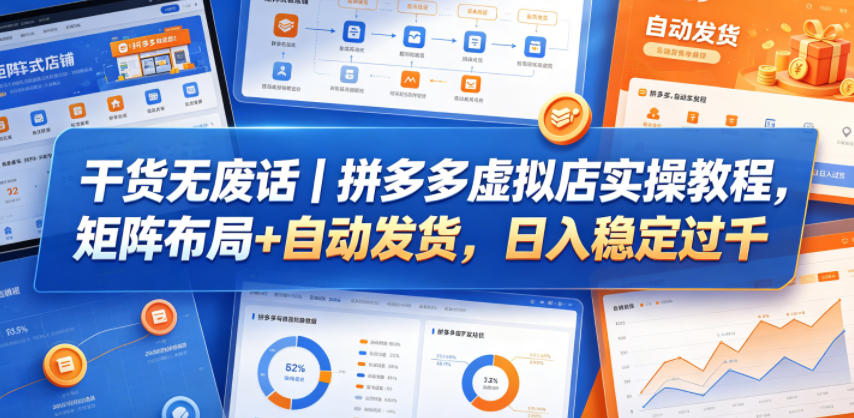 干货无废话｜拼多多虚拟店实操教程，矩阵布局+自动发货，日入稳定过千-985网创