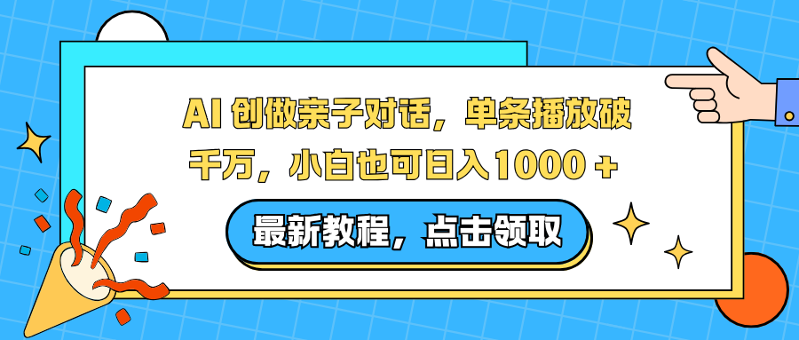 AI 创做亲子对话，单条播放破千万，小白也可日入1000 +-985网创