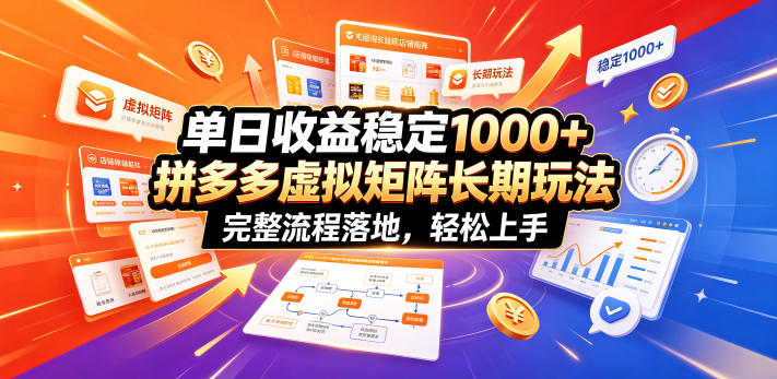 单日收益稳定1000+，拼多多虚拟矩阵长期玩法，完整流程落地，轻松上手【揭秘】-985网创