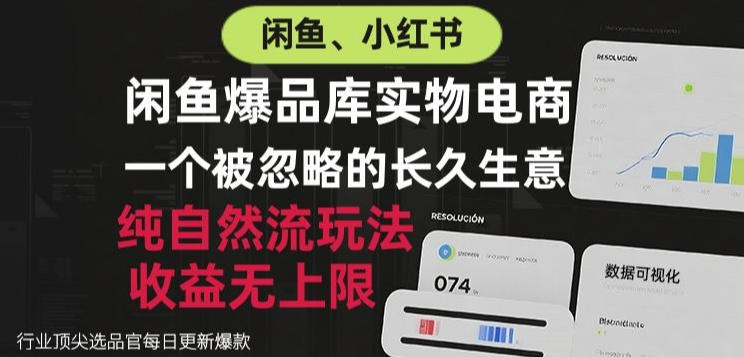 闲鱼小红书实物电商，纯自然流玩法，一个被忽略的长久生意，收益无上限【揭秘】-985网创