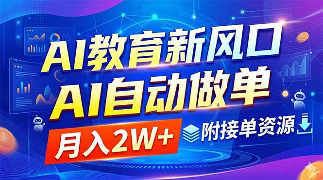 （18720期）AI教育新风口，AI自动做单，月入2W+，附接单资源-985网创