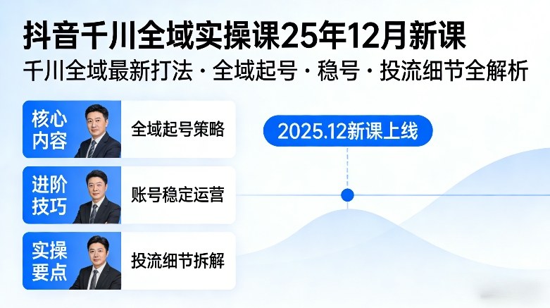抖音千川全域全域实操课25年12月新课，千川全域最新打法，全域起号，稳号，投流细节全部都有-985网创