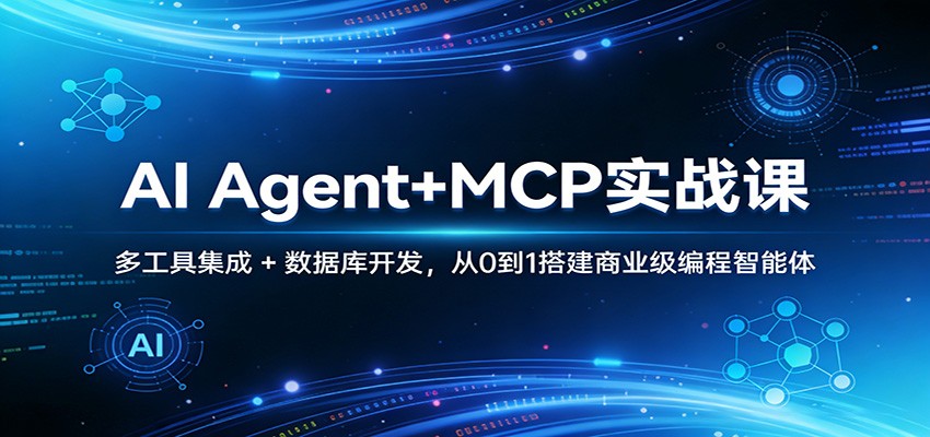 AI Agent+MCP实战课：多工具集成 + 数据库开发，从0到1搭建商业级编程智能体-985网创