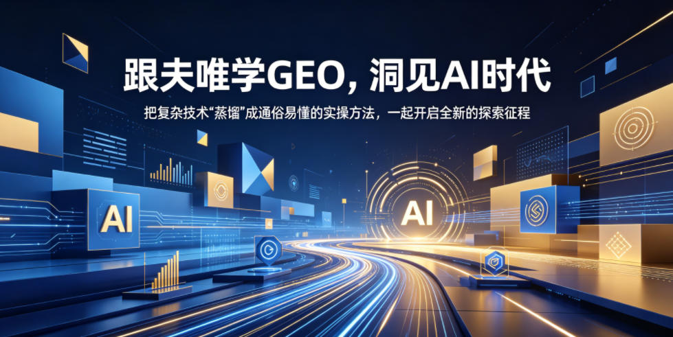 跟夫唯学GEO，洞见AI时代，把复杂技术“蒸馏”成通俗易懂的实操方法，一起开启全新的探索征程-985网创
