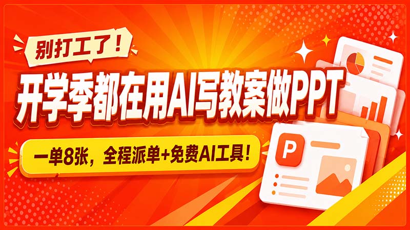 别打工了！开学季都在用AI写教案做PPT，一单8张，全程派单+免费AI工具！-985网创