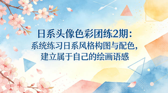 日系头像色彩团练2期：系统练习日系风格构图与配色，建立属于自己的绘画语感-985网创