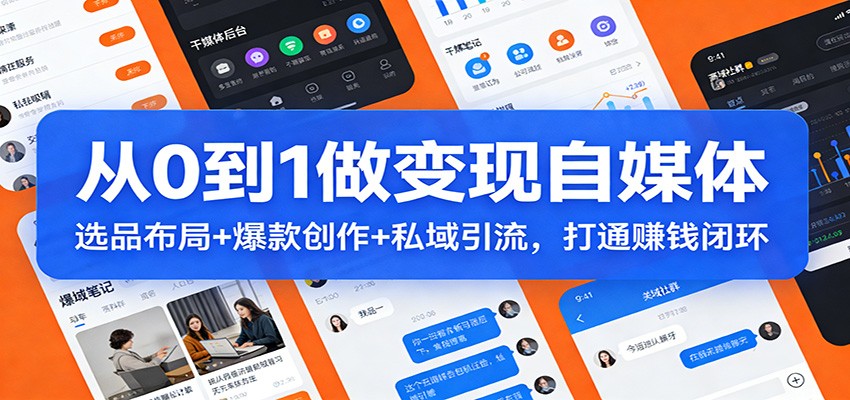 从0到1做变现自媒体：选品布局+ 爆款创作+私域引流，打通赚钱闭环-985网创