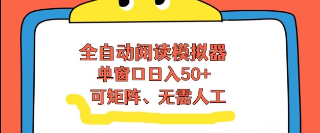 全自动阅读模拟器，单窗口50+靠高效流量获取收益，无需人工，可矩阵操作【揭秘】-985网创