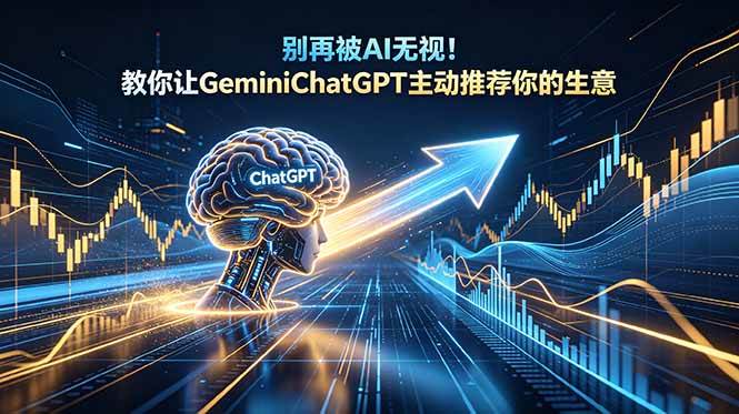 （18659期）别再被AI无视！教你让GeminiChatGPT主动推荐你的生意【原创双语字幕】-985网创