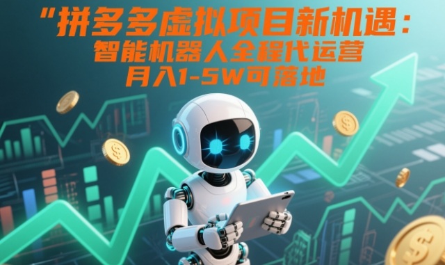 拼多多虚拟项目新机遇：智能机器人全程代运营，月入1-5W可落地【揭秘】-985网创