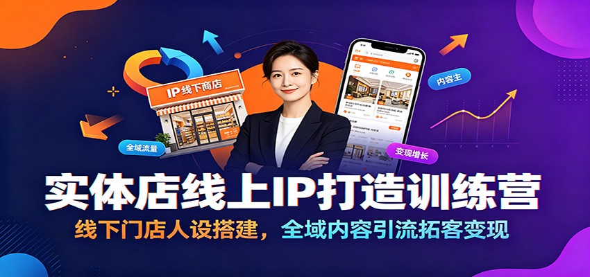 实体店线上IP打造训练营：线下门店人设搭建，全域内容引流拓客变现-985网创