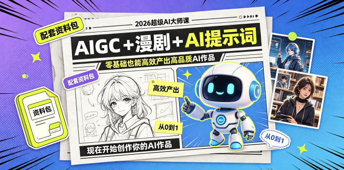 2026超级AI大师课，AIGC+漫剧+AI提示词+配套资料包，零基础也能高效产出高品质AI作品-985网创