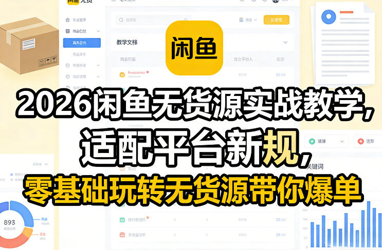 2026闲鱼无货源实战教学，适配平台新规，零基础玩转无货源带你爆单-985网创