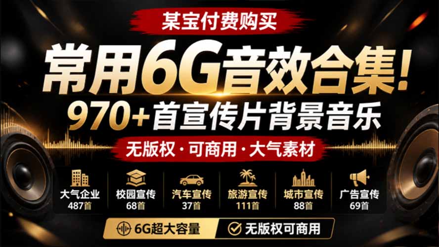 某宝付费购买，常用6G音效合集！970+首宣传片背景音乐，无版权可商用大气素材，分类清晰，高质量内容-985网创
