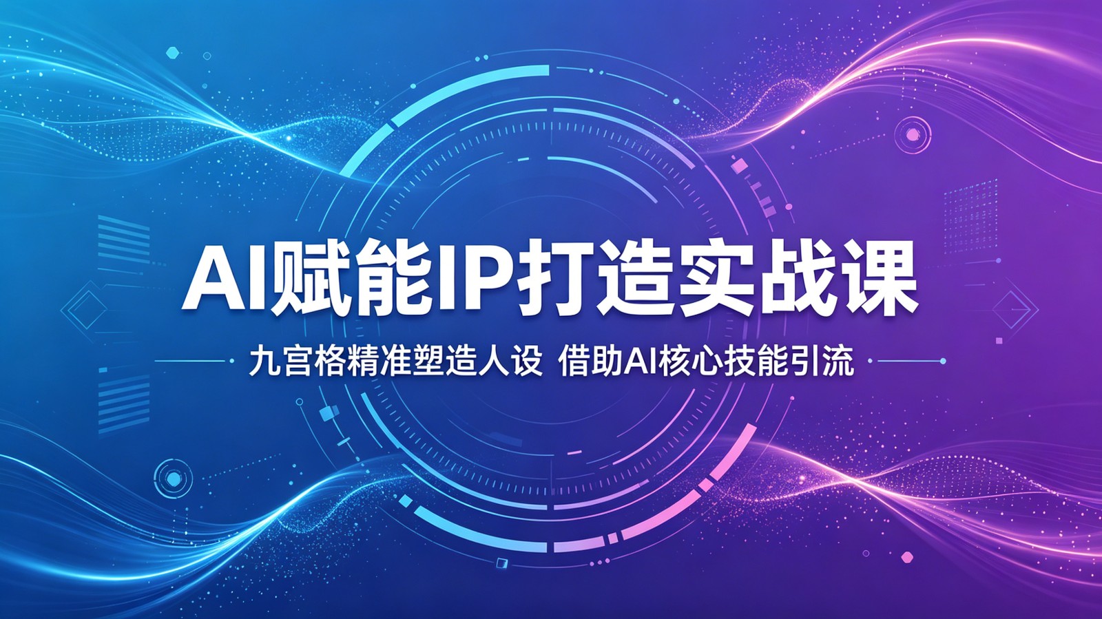 AI赋能IP打造实战课：九宫格精准塑造人设，借助AI核心技能引流-985网创