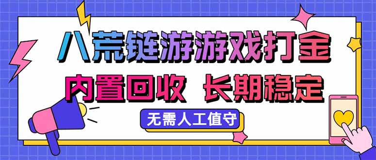 八荒链游，游戏打金，内置回收，无需人工值守，长期稳定收益-985网创