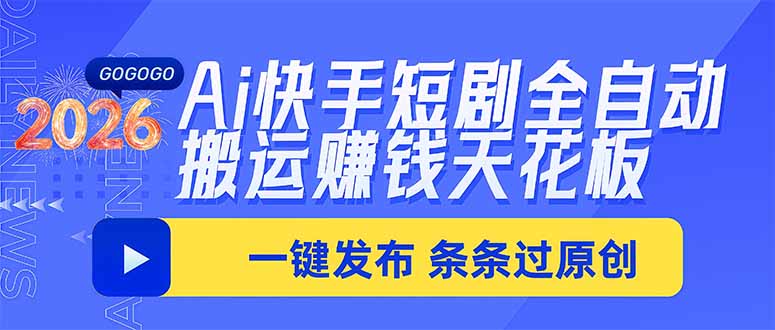 Ai快手短剧全自动搬运赚米项目，一键搬运发布，一刀不剪，条条过原创-985网创