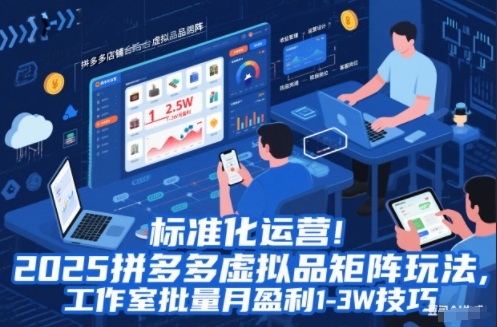标准化运营！2025拼多多虚拟品矩阵玩法，工作室批量月盈利1-3W技巧【揭秘】-985网创