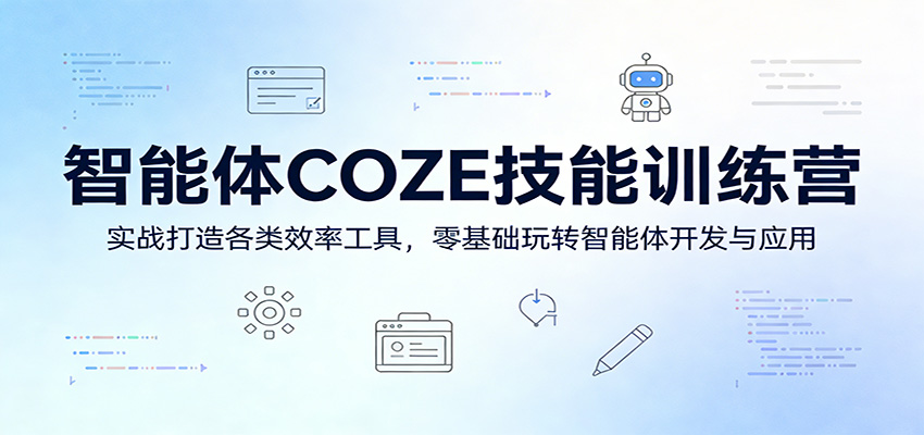 智能体COZE技能训练营：实战打造各类效率工具，零基础玩转智能体开发与应用-985网创