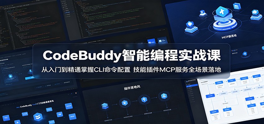 CodeBuddy智能编程实战课：从入门到精通掌握CLI命令配置，技能插件MCP服务全场景落地-985网创