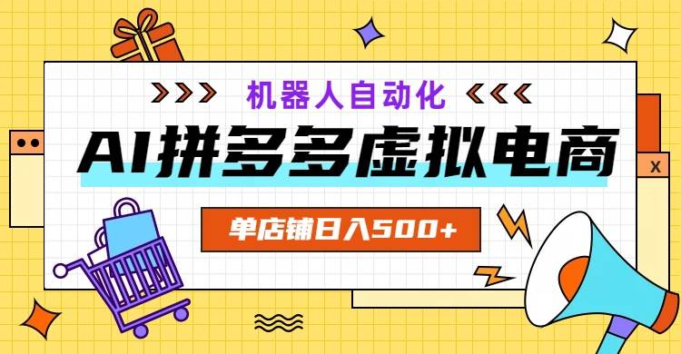 （19097期）AI拼多多虚拟电商，配合机器人打造一个日入500的自动化店铺-985网创