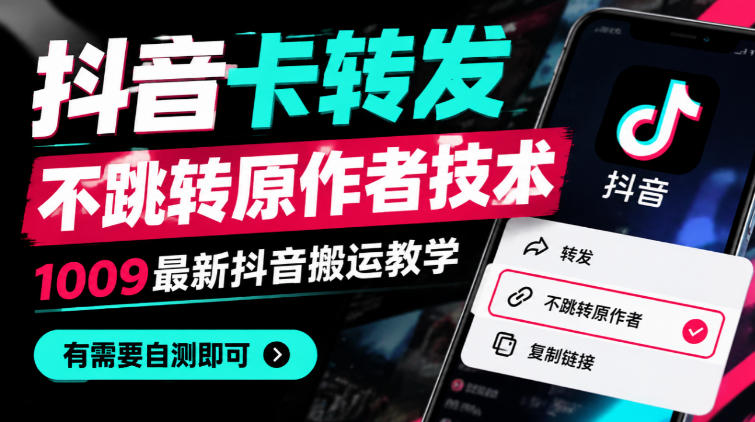 抖音卡转发不跳转原作者技术，1009最新抖音搬运教学，有需要自测-985网创