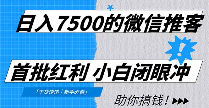 日入7500的微信推客，首批红利，自用省钱、分享赚钱，0门槛小白闭眼冲！-985网创