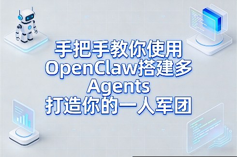 手把手教你使用OpenClaw搭建多Agents打造你的一人军团-985网创