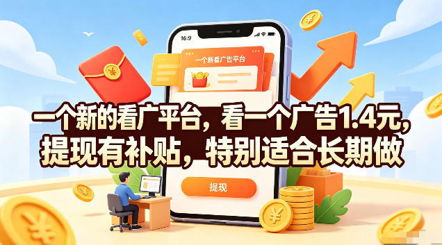 一个新的看广平台，看一个广告1.4元，提现有补贴，特别适合长期做【揭秘】-985网创