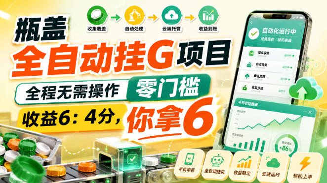 瓶盖全自动挂G项目，全程无需操作，零门槛，收益6：4分，你拿6【揭秘】-985网创