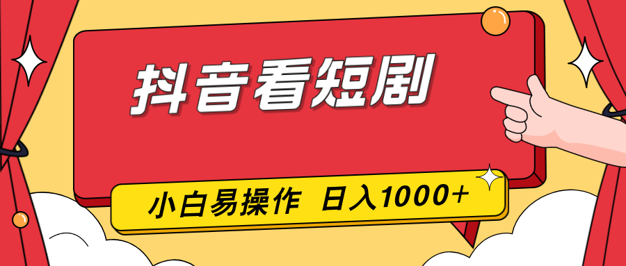 抖音看短剧，一部手机，零投入，小白轻松上手，简单易操作，一天1000+-985网创