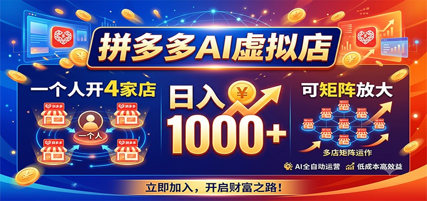 拼多多AI虚拟店，一个人开4家店，日入1000+，可矩阵放大-985网创