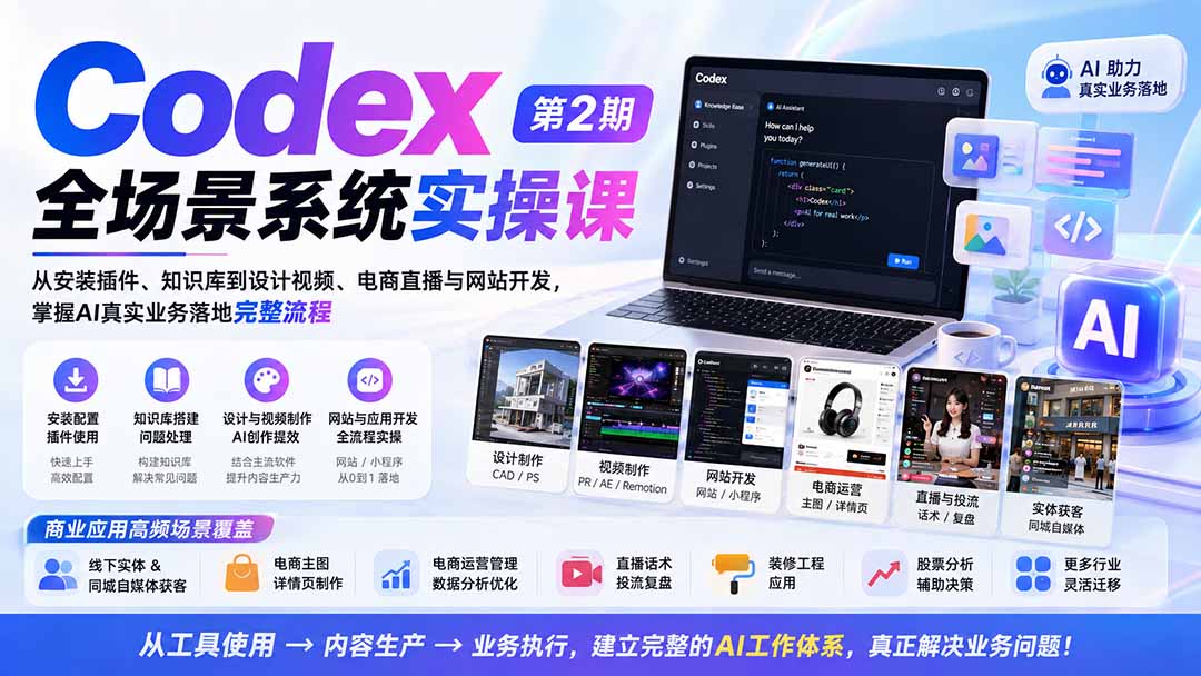 Codex全场景系统实操课-第2期：从安装插件、知识库到设计视频、电商直播与网站开发，掌握AI真实业务落地完整流程-985网创