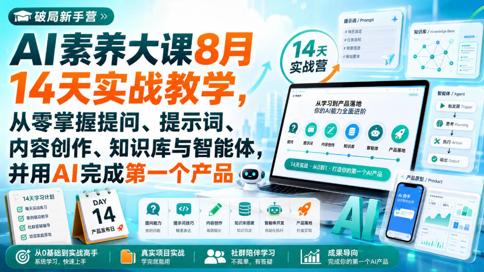 破局新手营AI素养大课8月14天实战教学，从零掌握提问、提示词、内容创作、知识库与智能体，并用AI完成第一个产品-985网创