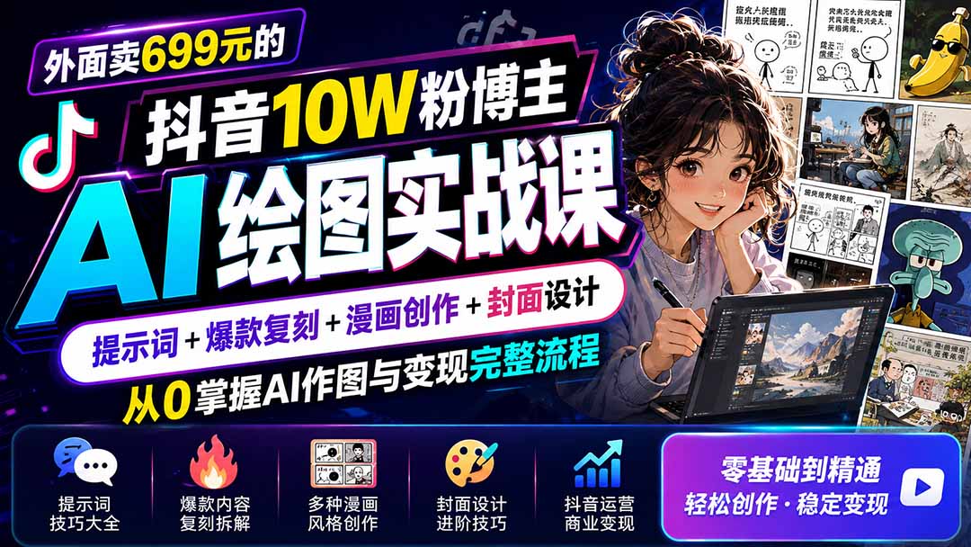 外面卖699元的抖音10W粉博主AI绘图实战课：提示词+爆款复刻+漫画创作+封面设计，从0掌握AI作图与变现完整流程-985网创