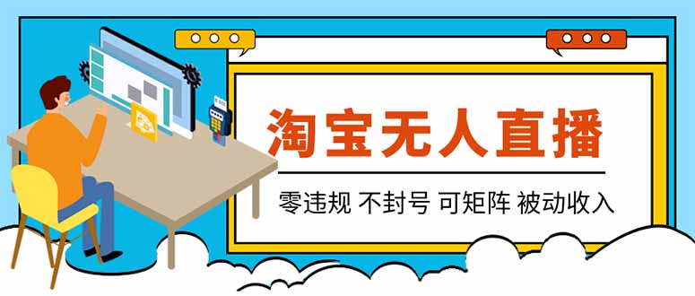 【最新】2026淘宝无人直播项目！零违规不封号，全自动躺赚，全年旺季可矩阵放大，日入100-1k+-985网创