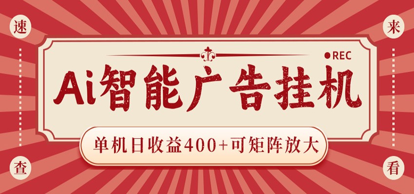 AI智能广告挂机 单机日收益400+ 可矩阵放大 设备越多收益越大 背靠大平台 绿色稳定-985网创