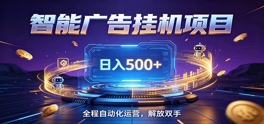 全自动广告挂机副业 日入500+，零门槛24小时无人值守被动创收项目-985网创