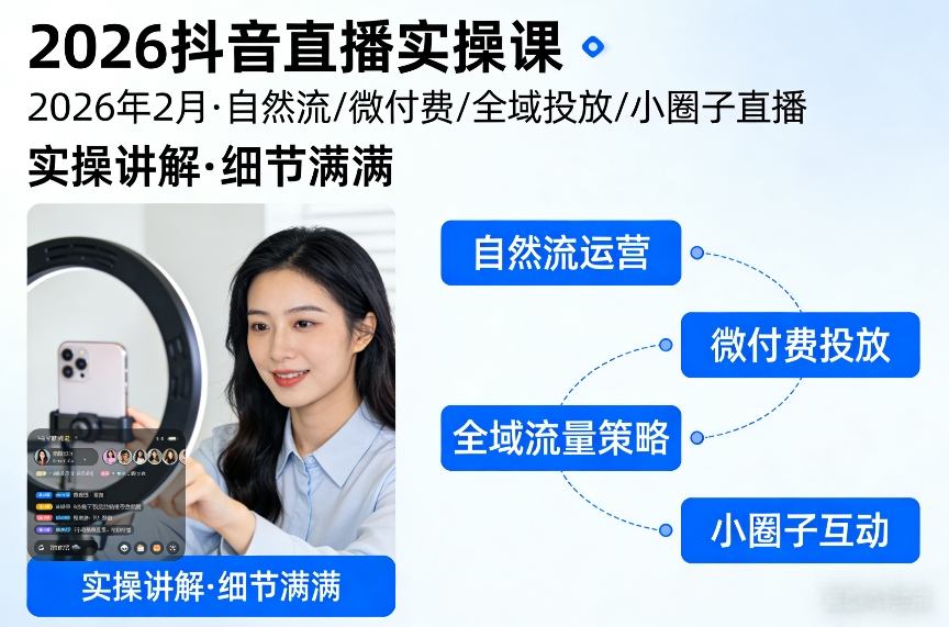 2026抖音直播实操课2026年2月，自然流、微付费、全域投放、小圈子直播，实操讲解，细节满满-985网创